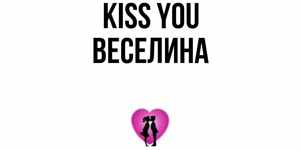 Greetings card с именем, Веселина Kiss you поцелуй Greetings with text for free download 