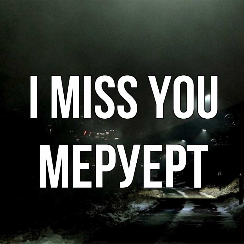 Greetings card с именем, МЕРУЕРТ I miss you окраина города Greetings with text for free download 