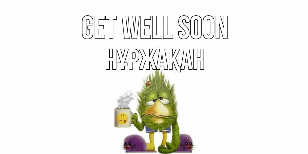 Greetings card с именем, НҰРЖАҚАН Get well soon выздоравливайте быстрее Greetings with text for free download 
