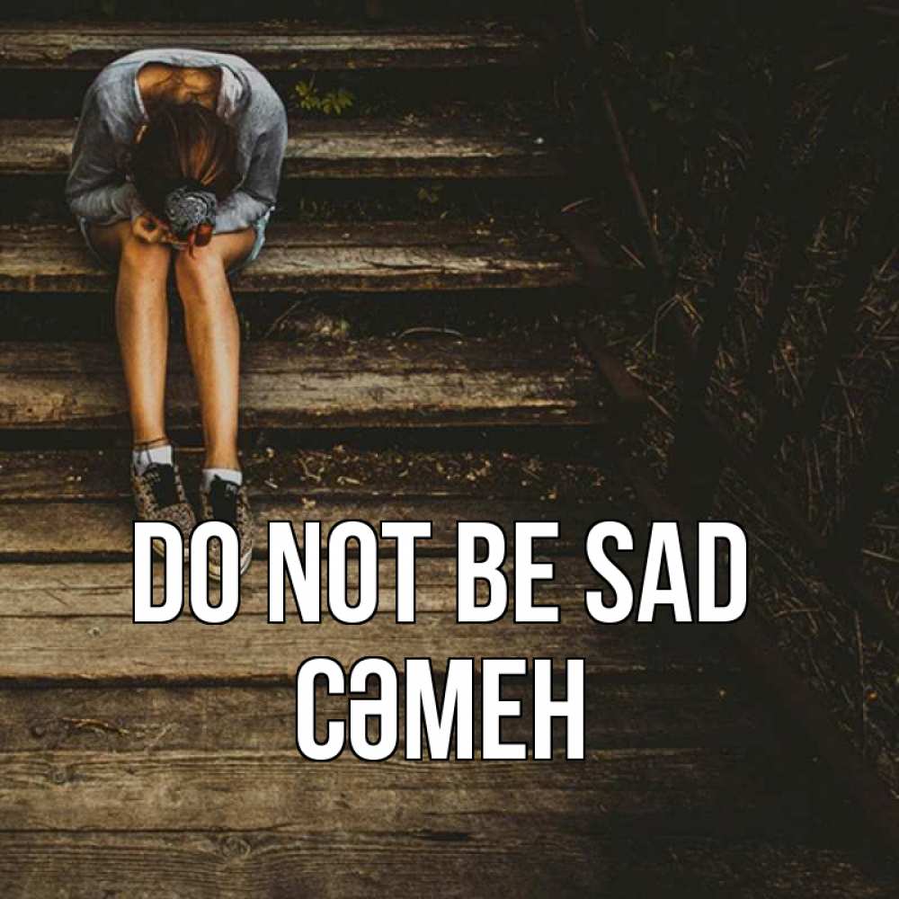 Greetings card с именем, СӘМЕН Do not be sad девушка сидит на деревянных ступеньках Greetings with text for free download 