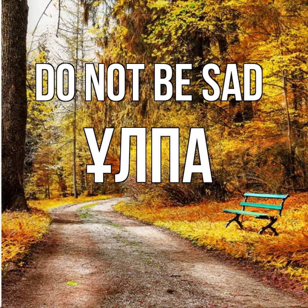 Greetings card с именем, ҰЛПА Do not be sad зеленая лавочка Greetings with text for free download 