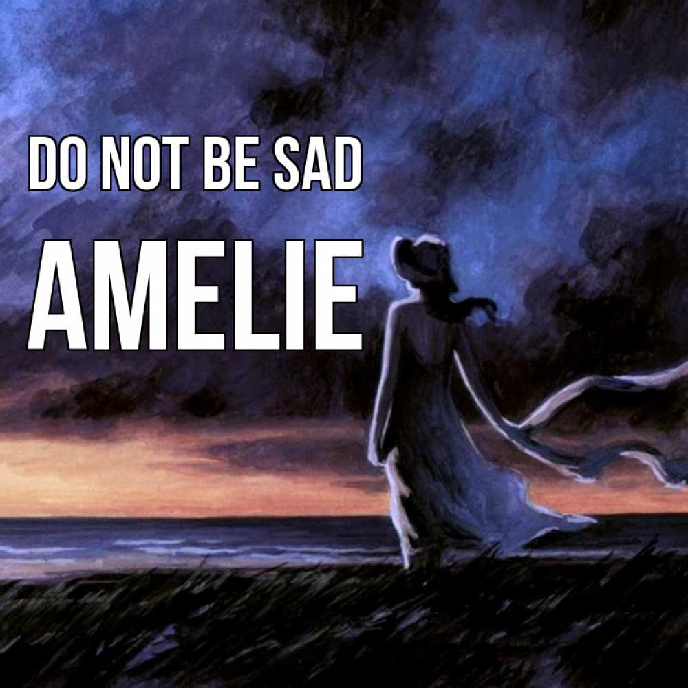 Greetings card с именем, Amelie Do not be sad картина Greetings with text for free download 
