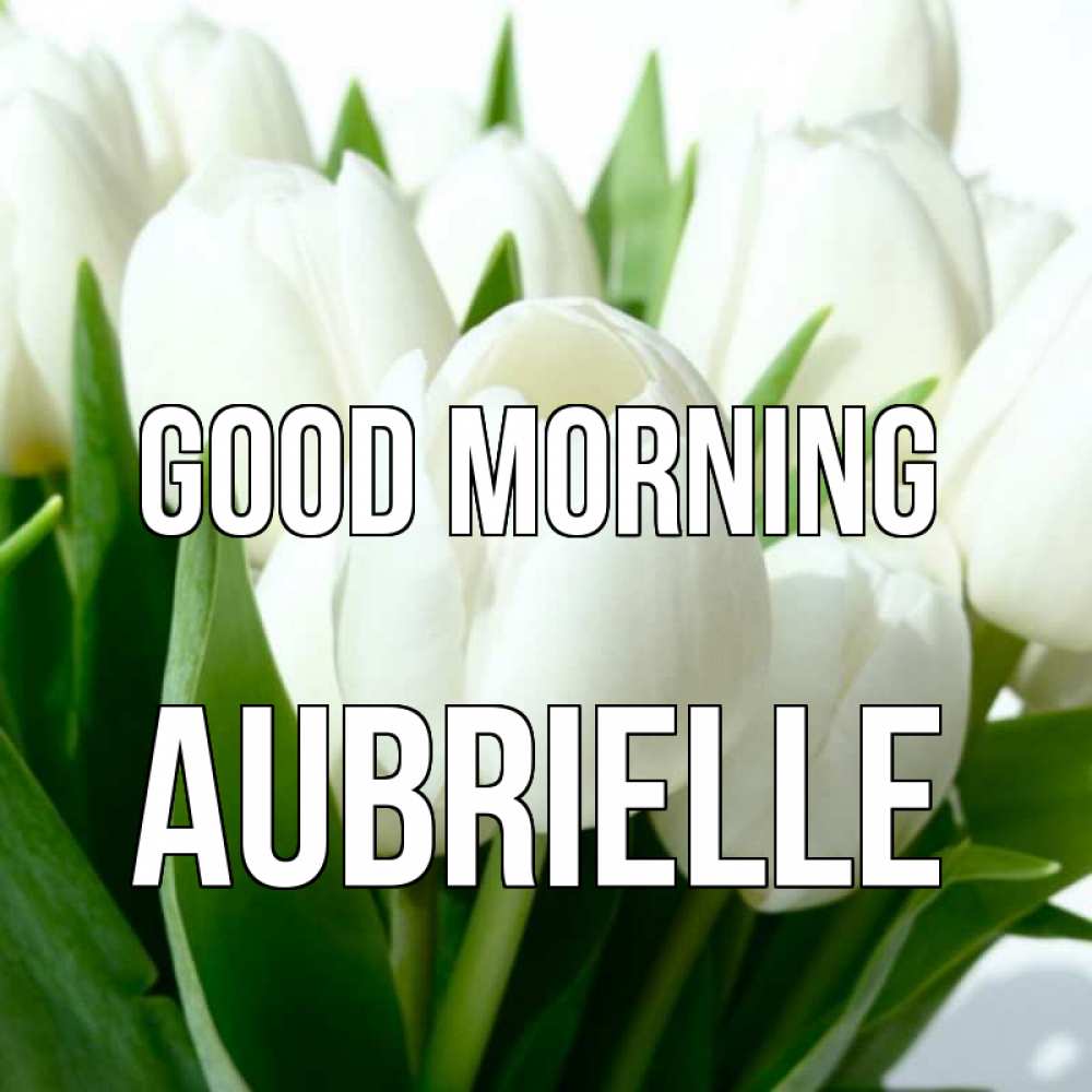 Greetings card с именем, Aubrielle Good morning открытки на каждый день по именам Greetings with text for free download 
