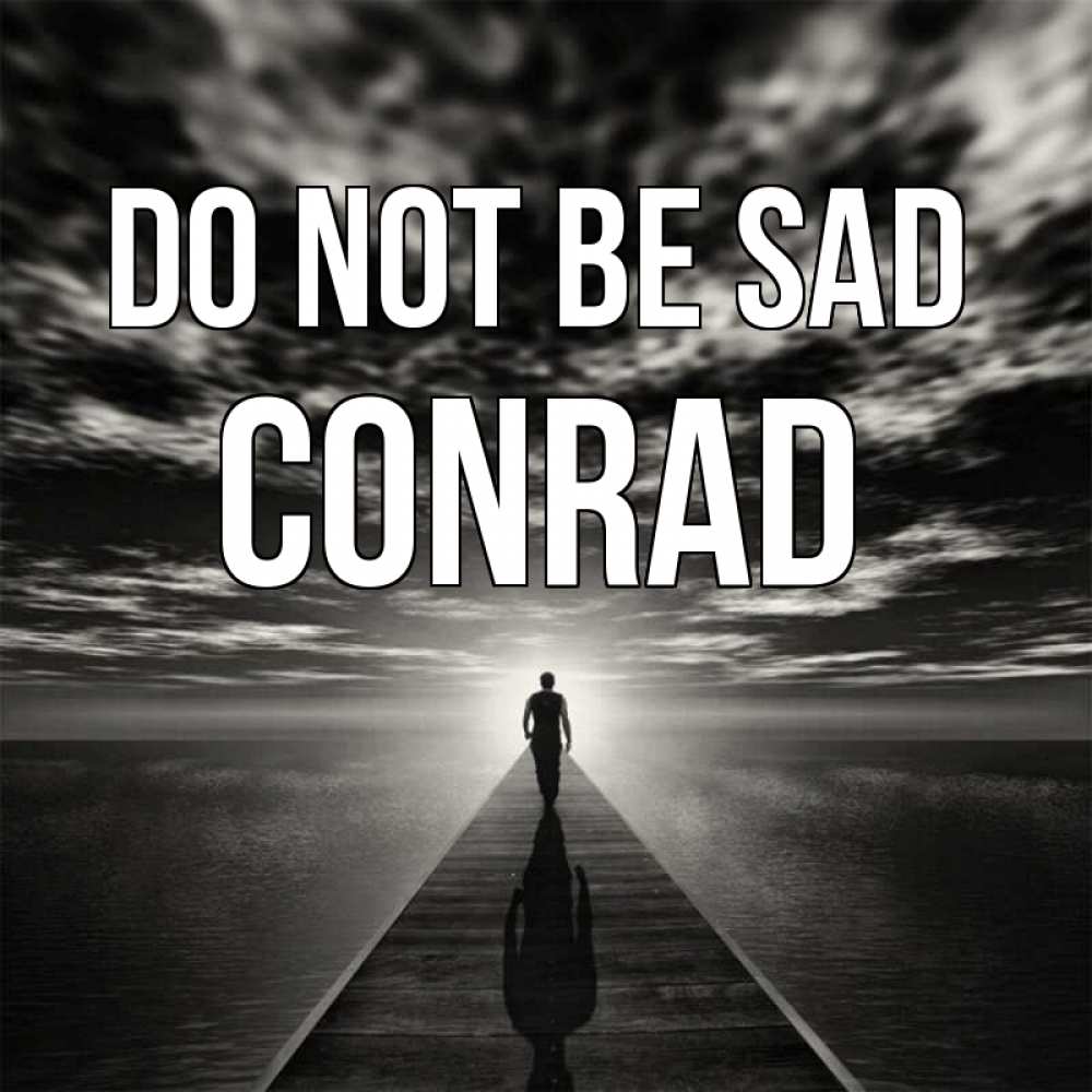 Greetings card с именем, Conrad Do not be sad человек Greetings with text for free download 