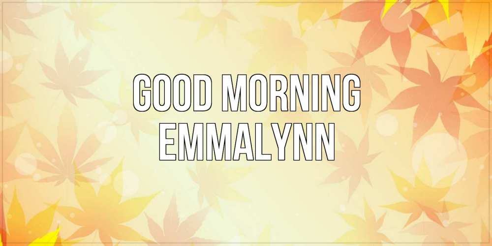 Greetings card с именем, Emmalynn Good morning доброе утро Greetings with text for free download 