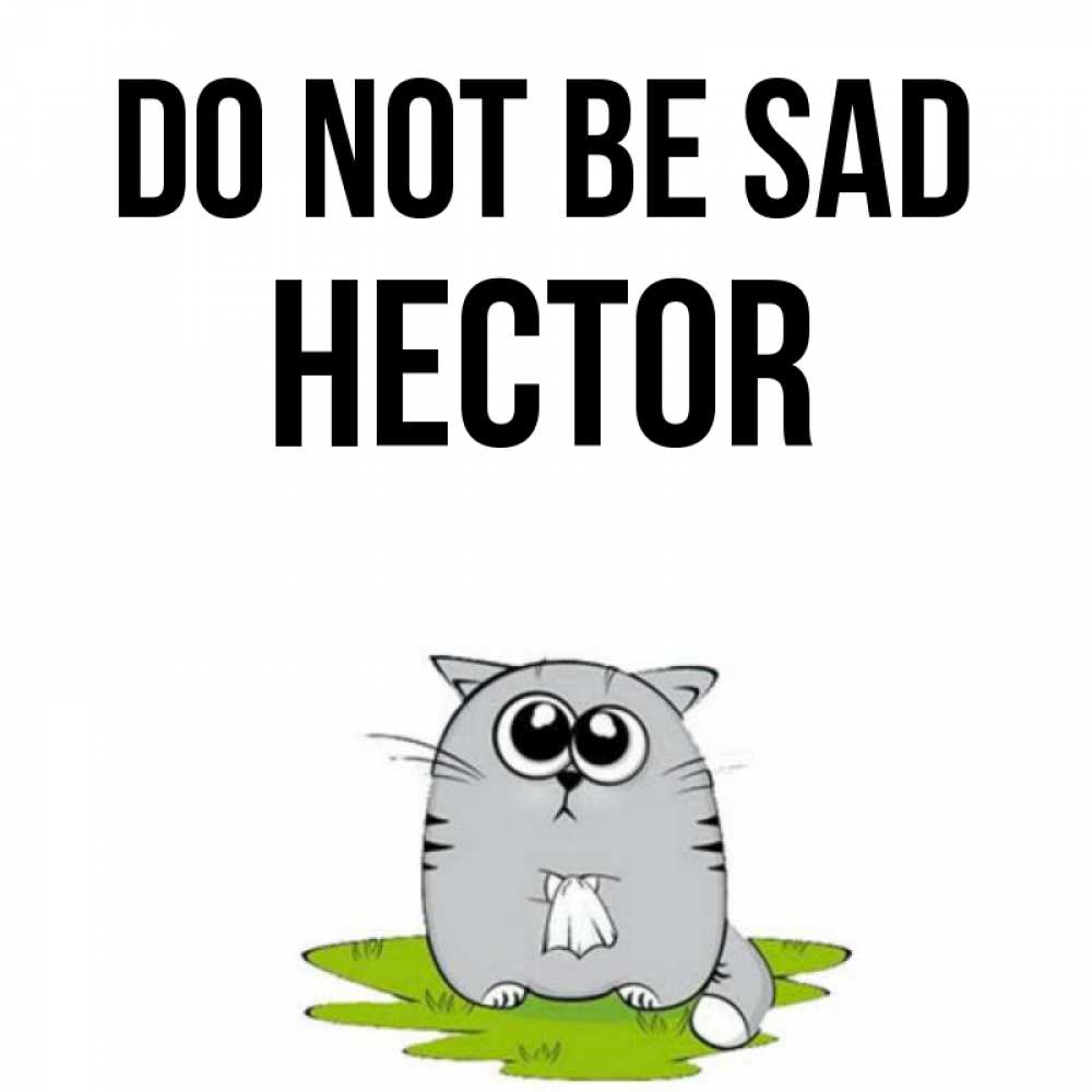 Greetings card с именем, Hector Do not be sad грустный котяра Greetings with text for free download 
