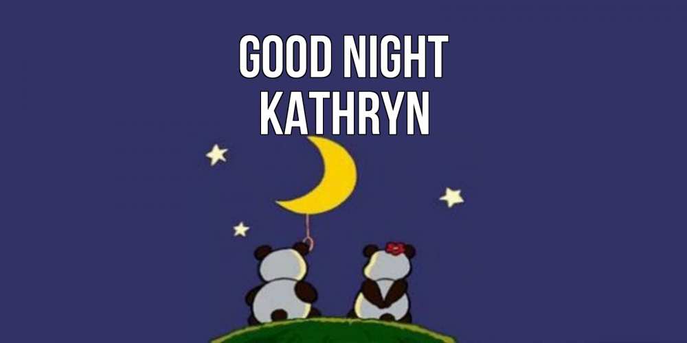 Greetings card с именем, Kathryn Good night открытка с пожеланиями хорошо выспаться Greetings with text for free download 