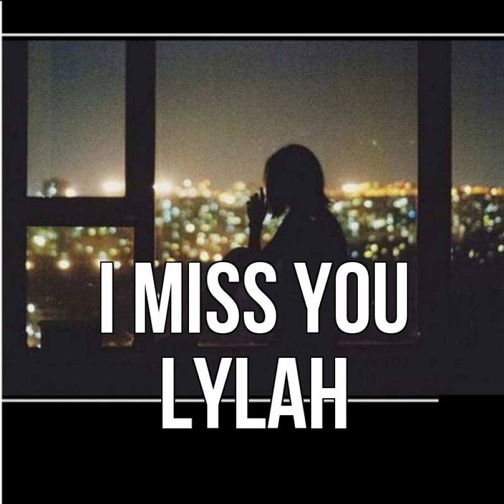 Greetings card с именем, Lylah I miss you у окна Greetings with text for free download 