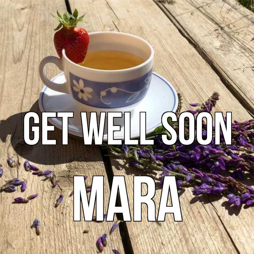 Greetings card с именем, Mara Get well soon чай Greetings with text for free download 