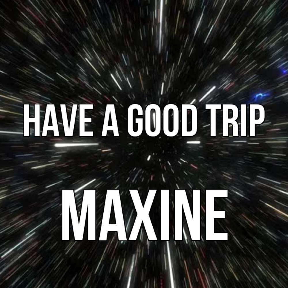Greetings card с именем, Maxine Have a good trip туннель Greetings with text for free download 