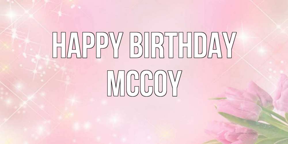 Greetings card с именем, Mccoy Happy Birthday открытки в нежных цветах Greetings with text for free download 