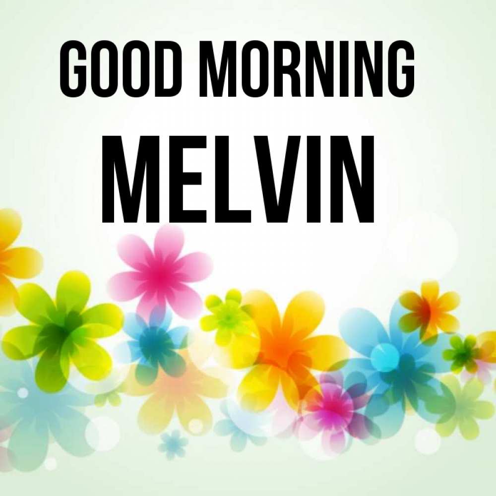 Greetings card с именем, Melvin Good morning позитивные цветочки Greetings with text for free download 