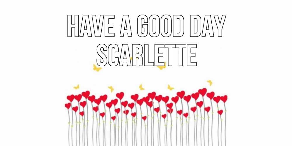 Greetings card с именем, Scarlette Have a good day открытка отличного дня с сердечками Greetings with text for free download 