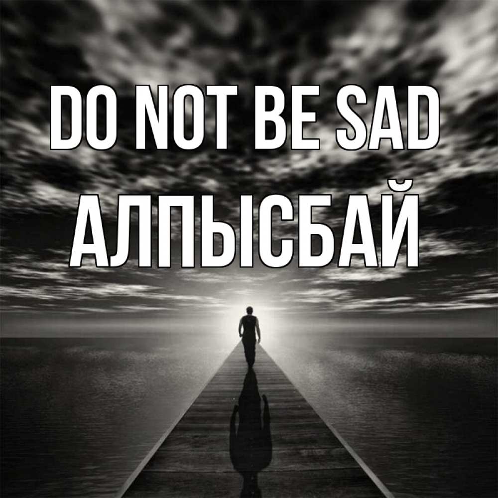 Greetings card с именем, Алпысбай Do not be sad человек Greetings with text for free download 