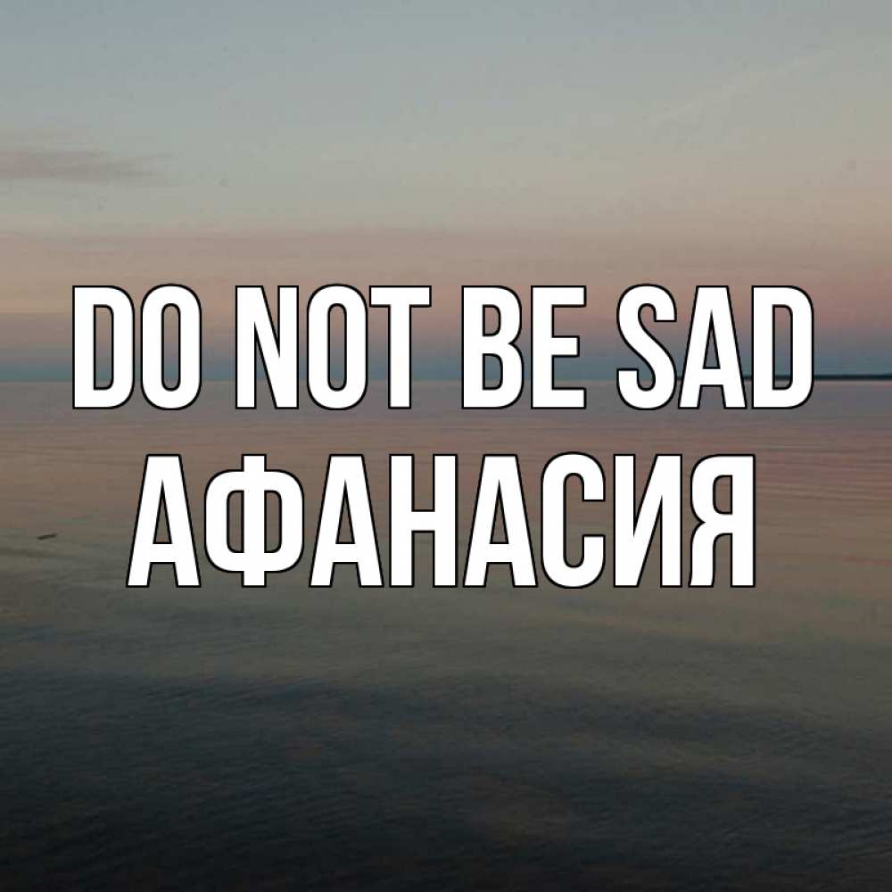 Greetings card с именем, Афанасия Do not be sad водная гладь Greetings with text for free download 