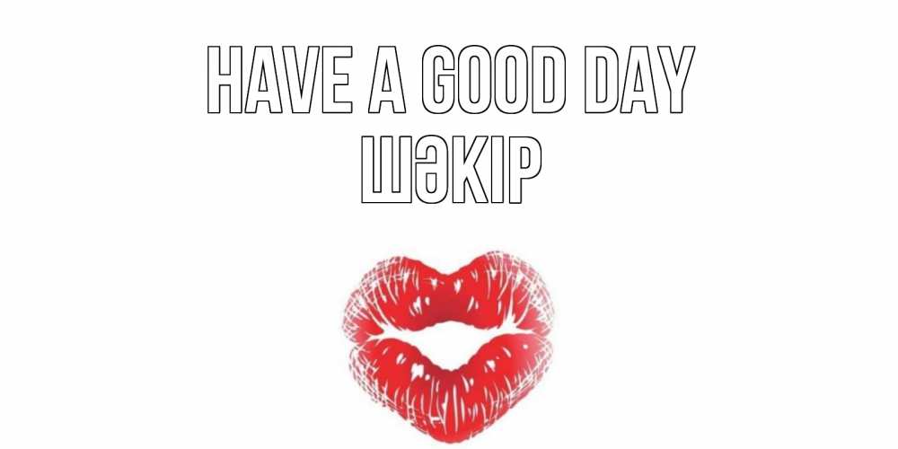 Greetings card с именем, ШӘКІР Have a good day Поцелуй Greetings with text for free download 