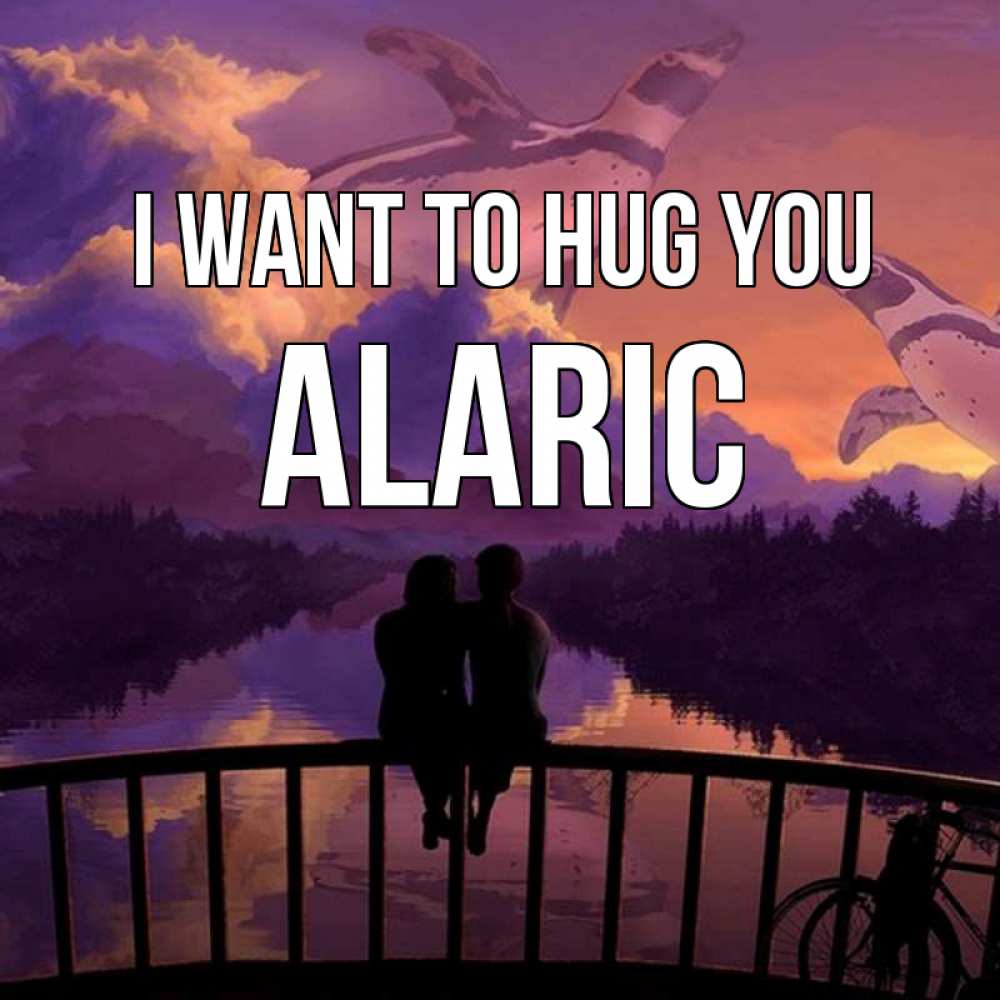 Greetings card с именем, Alaric I want to hug you парочка сидит на мосте или на набережной Greetings with text for free download 