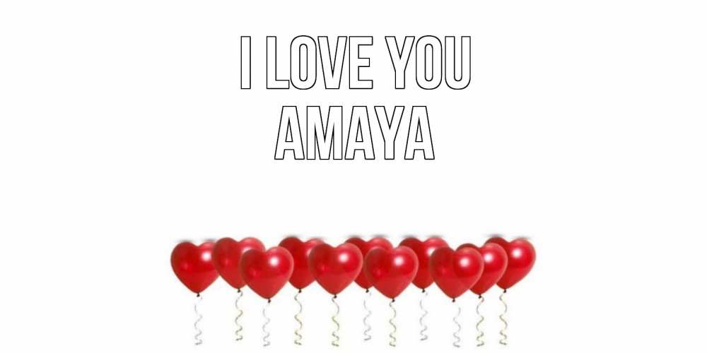 Greetings card с именем, Amaya I love you воздушные шары, сердце Greetings with text for free download 