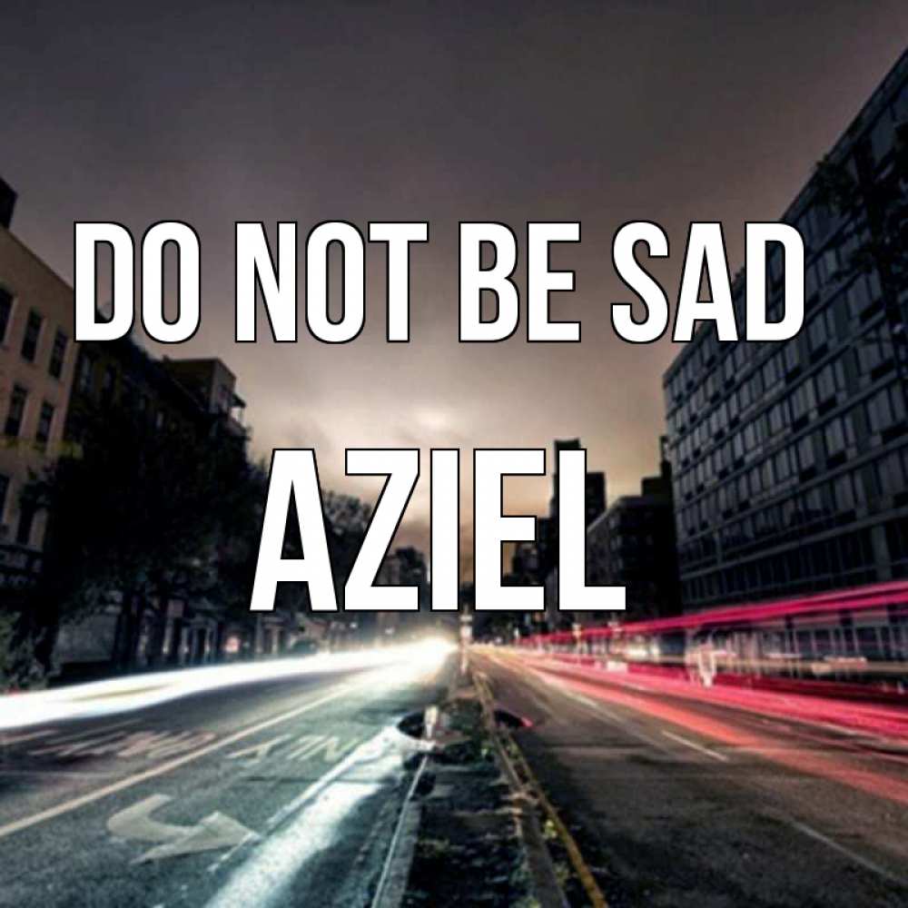 Greetings card с именем, Aziel Do not be sad съемка ночью Greetings with text for free download 