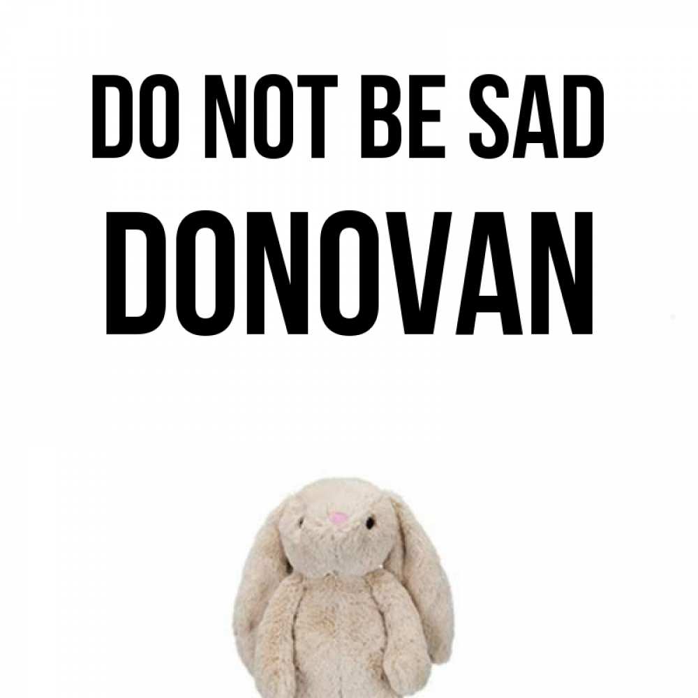 Greetings card с именем, Donovan Do not be sad детская игрушка зайчика Greetings with text for free download 