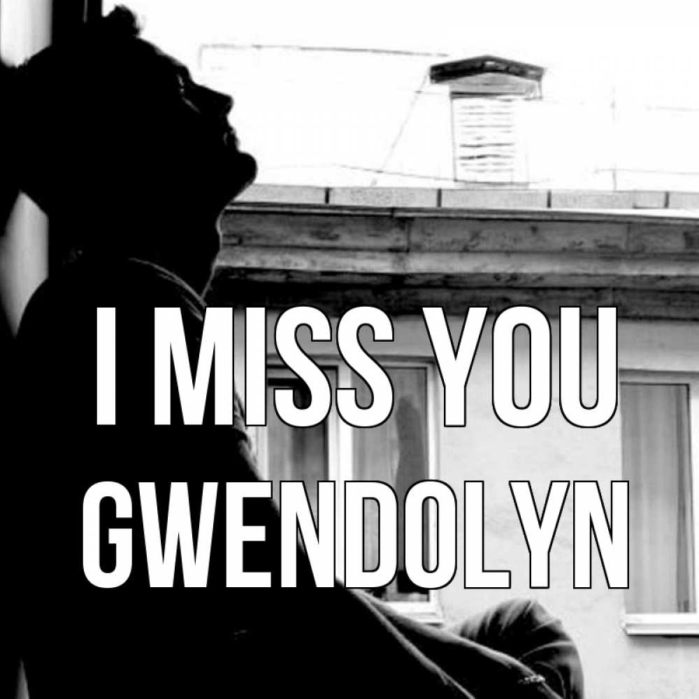 Greetings card с именем, Gwendolyn I miss you скучно ему Greetings with text for free download 