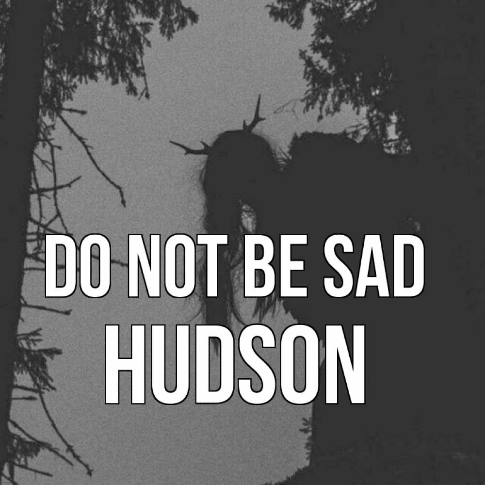 Greetings card с именем, Hudson Do not be sad чудище лесное Greetings with text for free download 