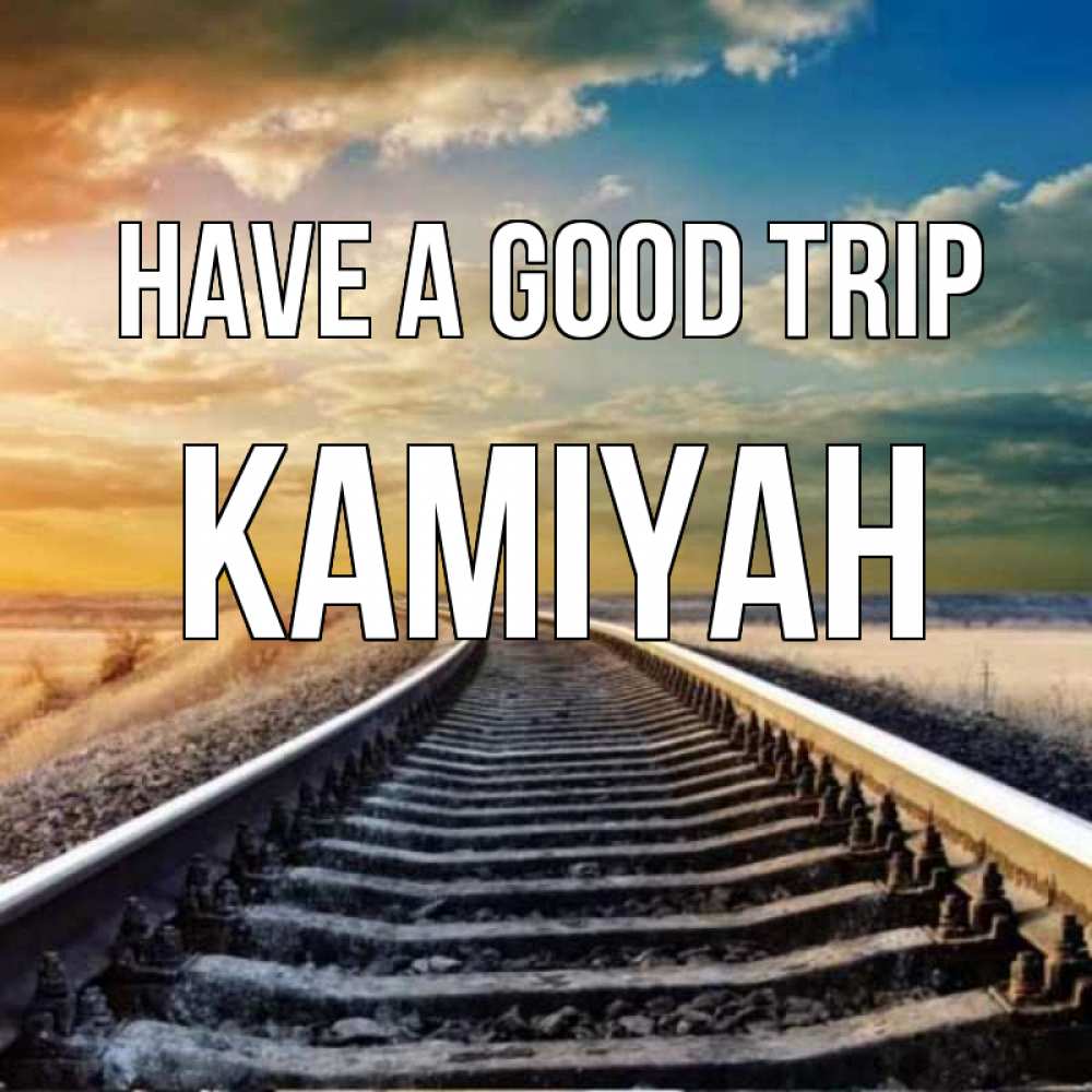 Greetings card с именем, Kamiyah Have a good trip рельсы уходящие в даль Greetings with text for free download 