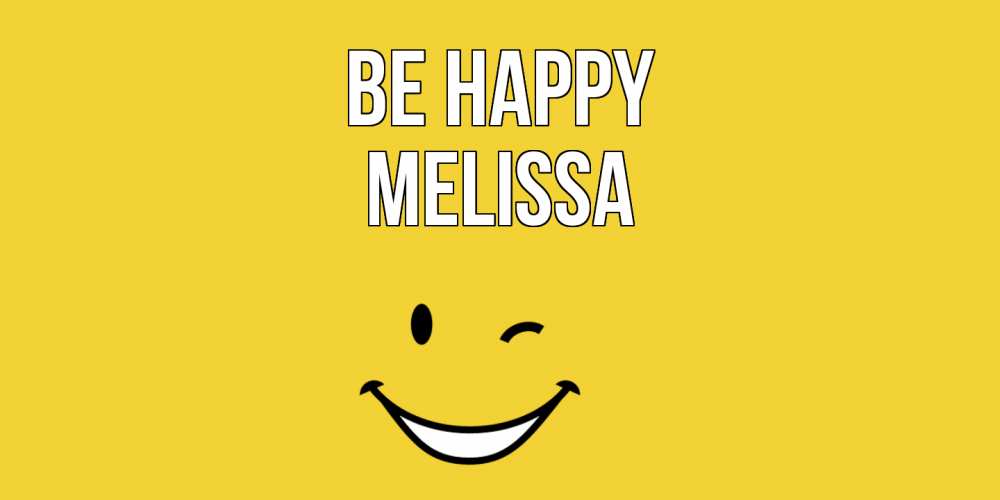 Greetings card с именем, Melissa Be happy смайл Greetings with text for free download 