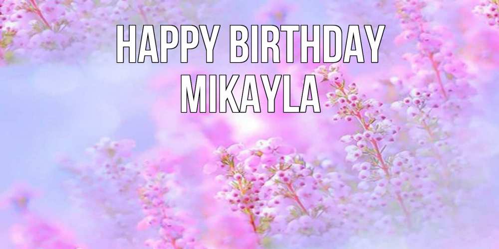 Greetings card с именем, Mikayla Happy Birthday красивая открытка с мелкими цветами Greetings with text for free download 