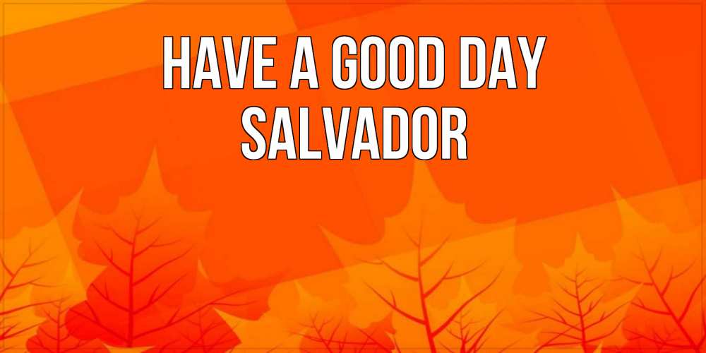 Greetings card с именем, Salvador Have a good day осеннее настроение Greetings with text for free download 