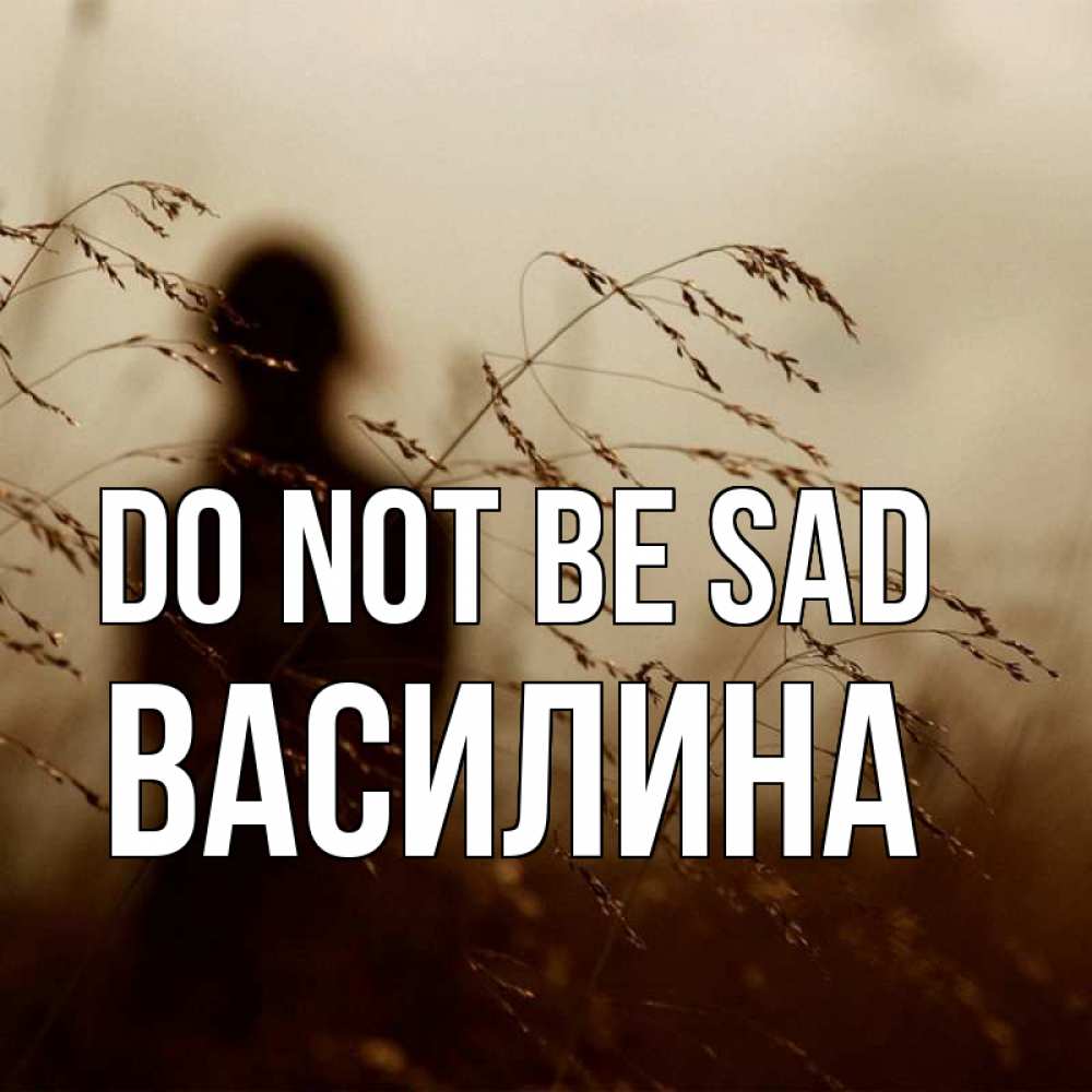 Greetings card с именем, Василина Do not be sad грусть Greetings with text for free download 