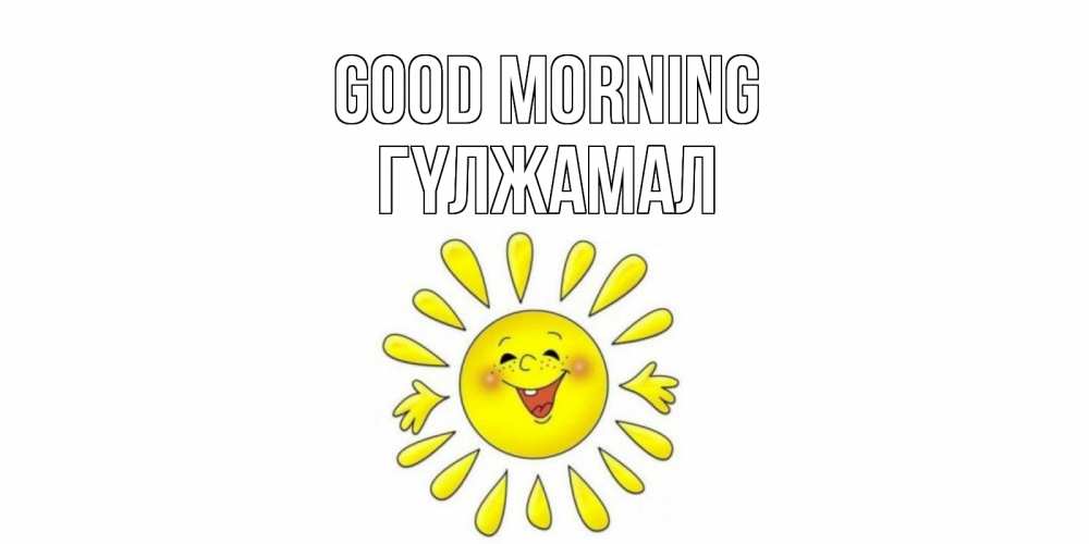 Greetings card с именем, ГҮЛЖАМАЛ Good morning солнце Greetings with text for free download 