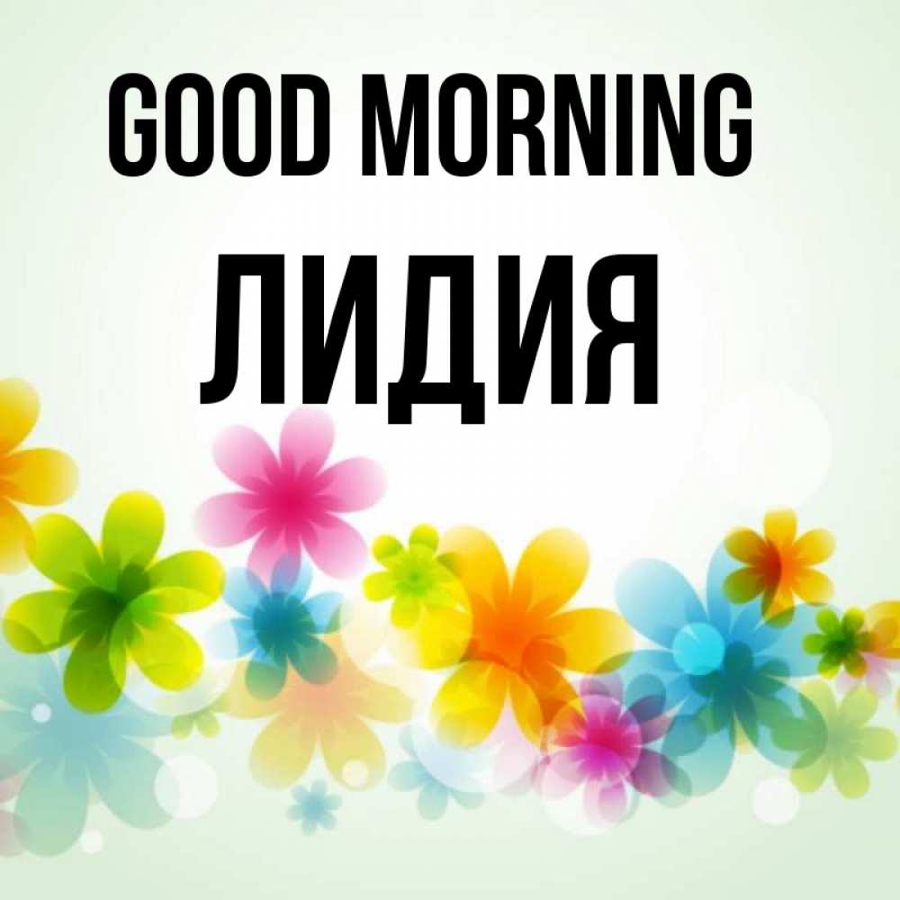 Greetings card с именем, Лидия Good morning позитивные цветочки Greetings with text for free download 