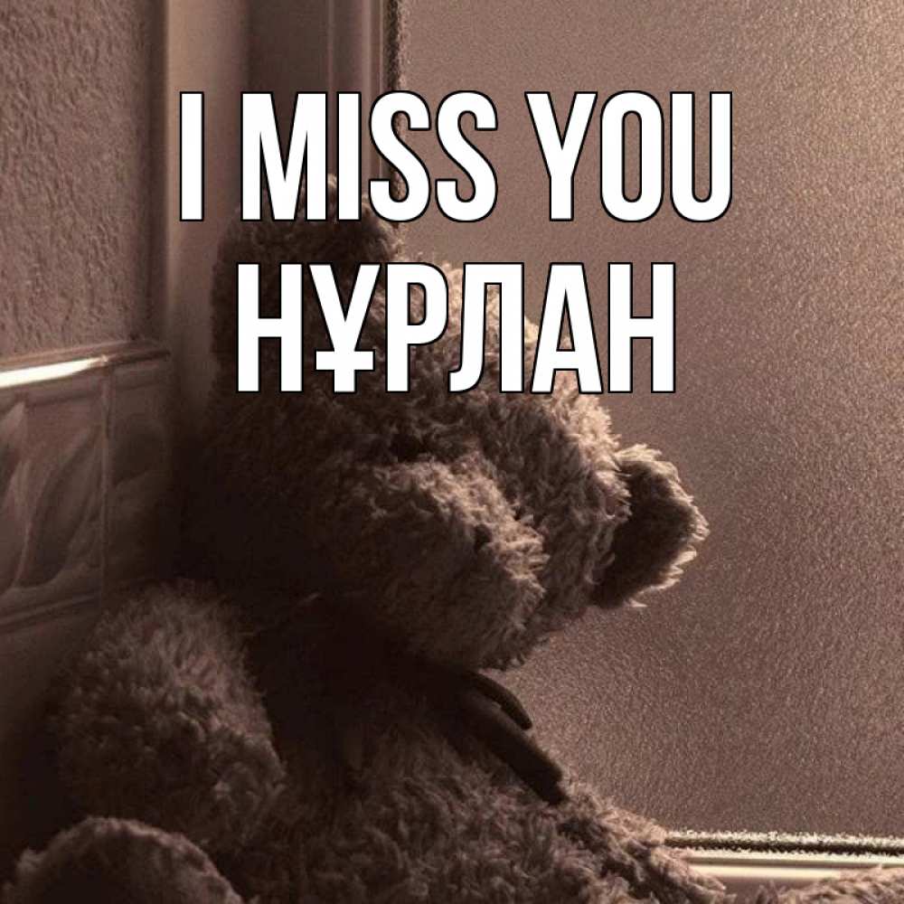 Greetings card с именем, НҰРЛАН I miss you скучаем тут Greetings with text for free download 