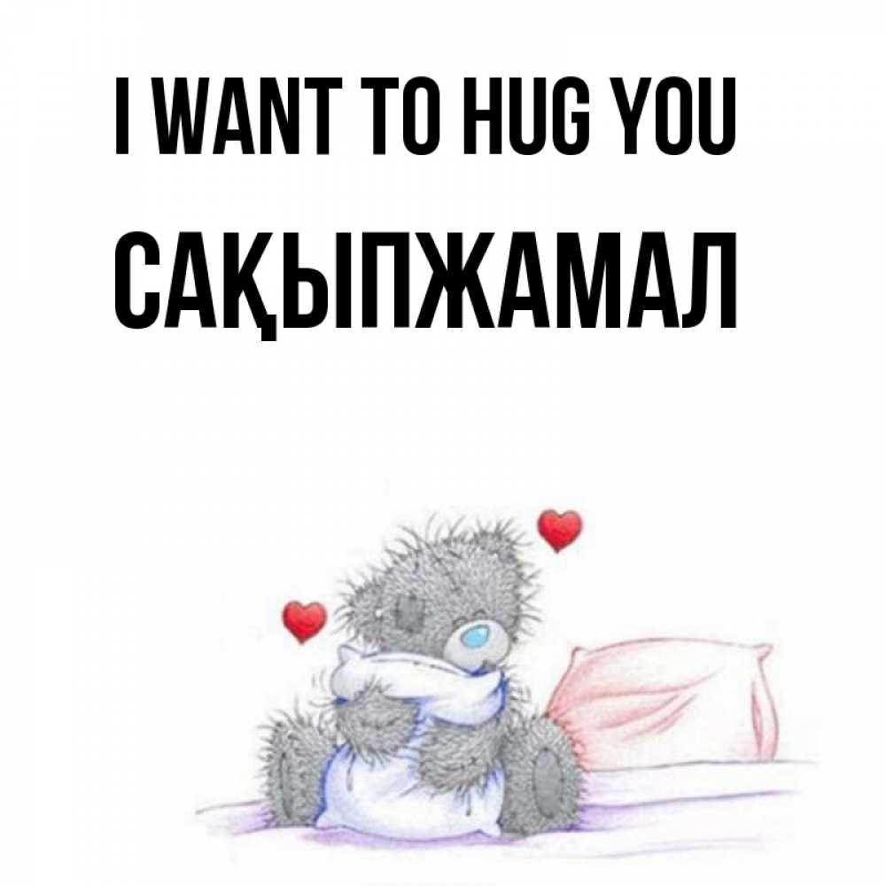 Greetings card с именем, САҚЫПЖАМАЛ I want to hug you сердечки мишка Тедди и кроватка Greetings with text for free download 