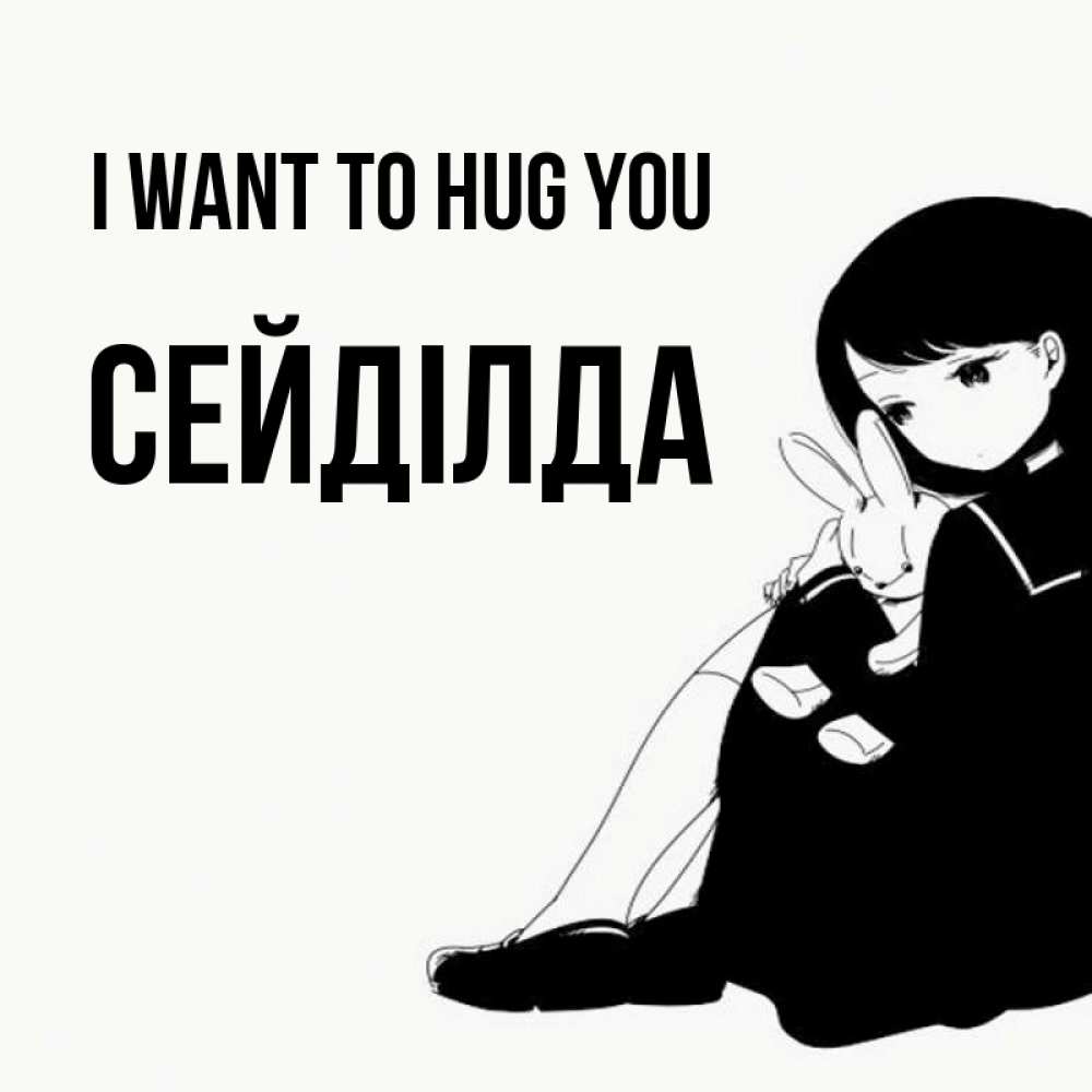Greetings card с именем, СЕЙДІЛДА I want to hug you чернобелая картнка Greetings with text for free download 