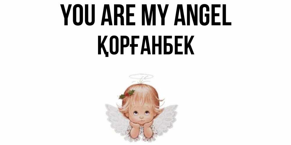 Greetings card с именем, Қорғанбек You are my angel ангел Greetings with text for free download 