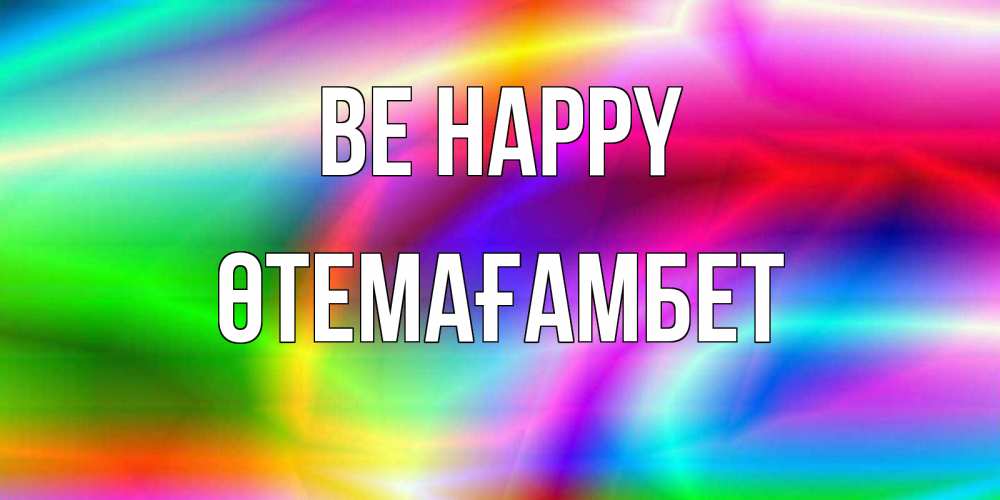 Greetings card с именем, ӨТЕМАҒАМБЕТ Be happy радуга Greetings with text for free download 
