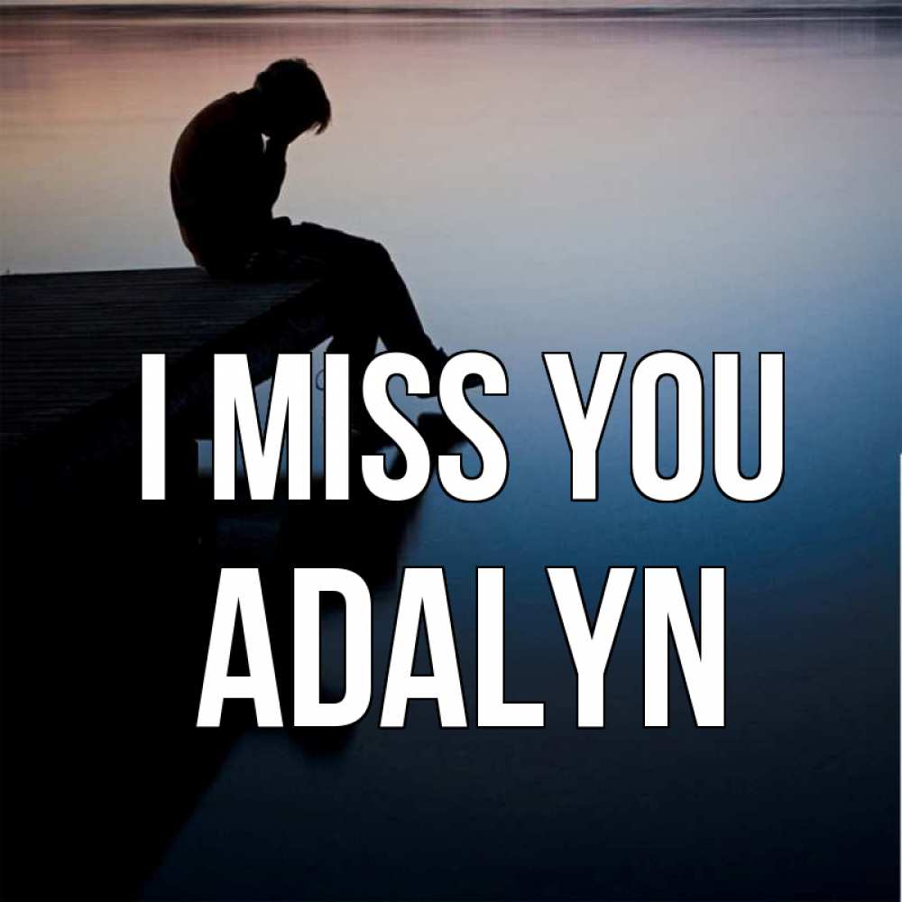 Greetings card с именем, Adalyn I miss you печаль Greetings with text for free download 
