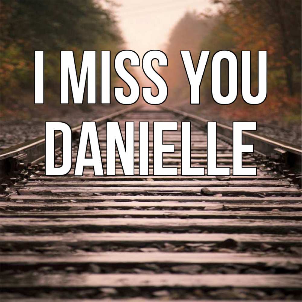 Greetings card с именем, Danielle I miss you приезжай Greetings with text for free download 