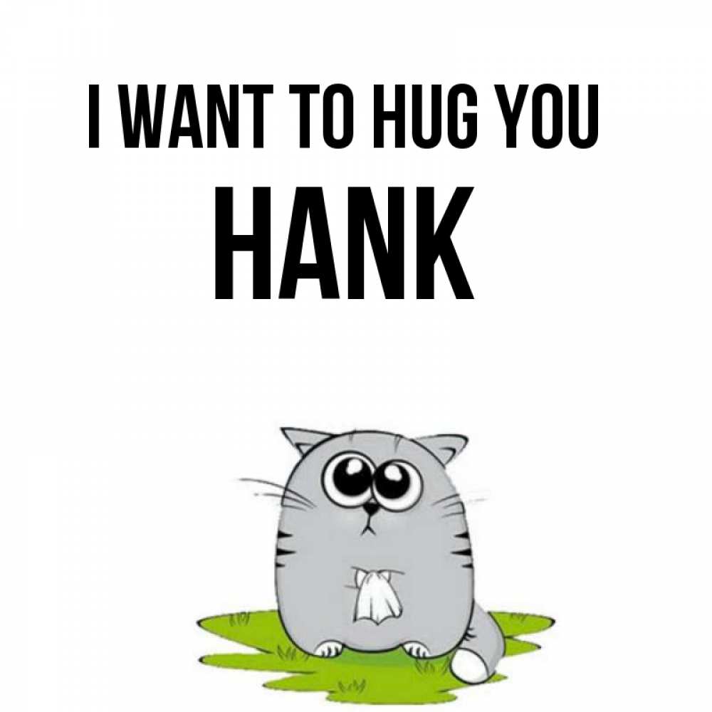 Greetings card с именем, Hank I want to hug you котик теребит платочек сидя на травке Greetings with text for free download 