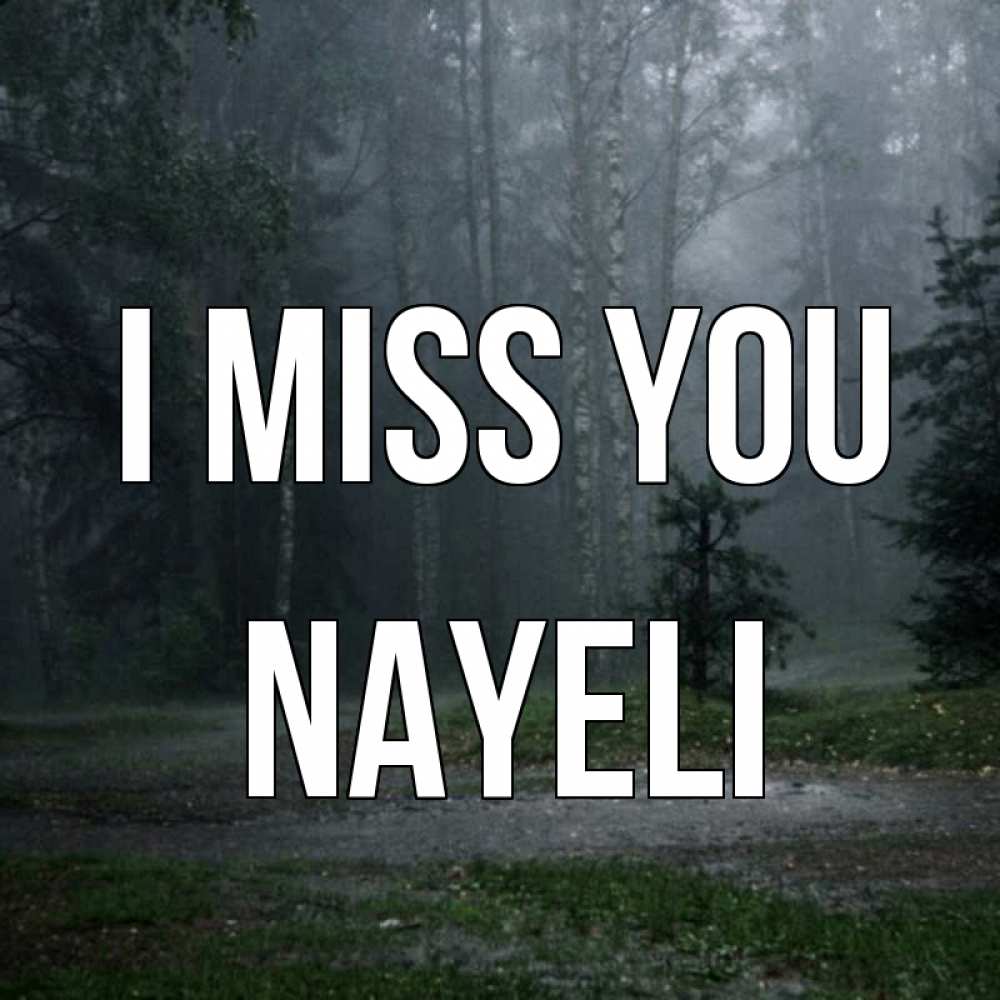 Greetings card с именем, Nayeli I miss you одна и плохо мне Greetings with text for free download 