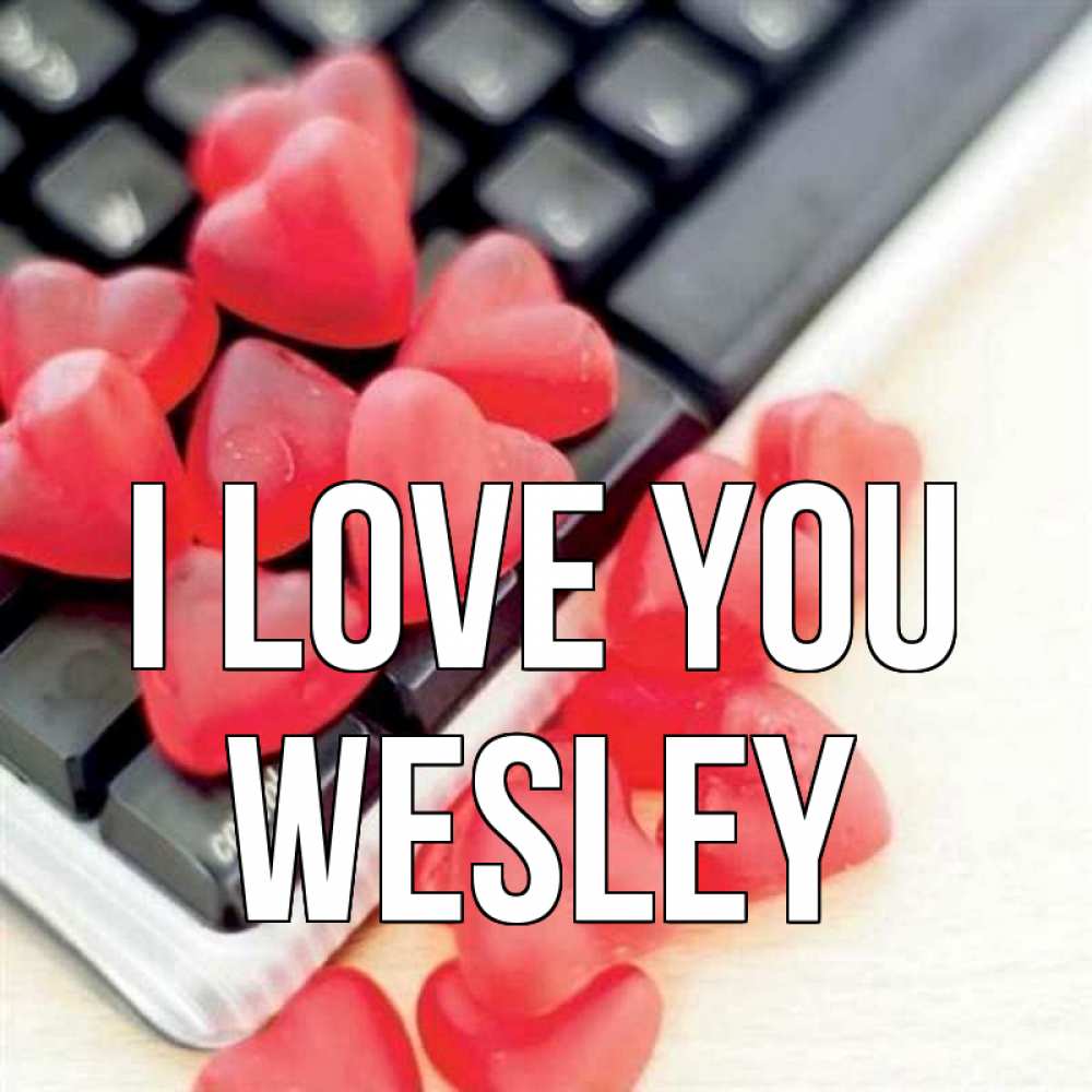 Greetings card с именем, Wesley I love you конфеты в виде сердец Greetings with text for free download 
