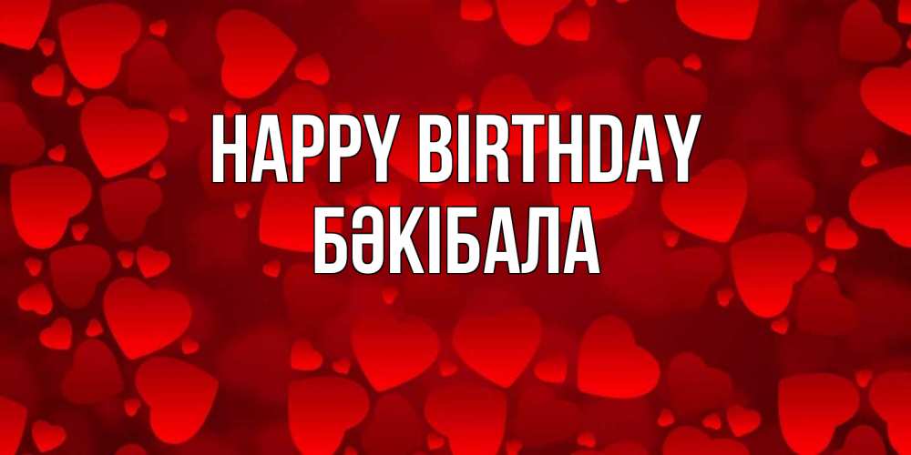 Greetings card с именем, БӘКІБАЛА Happy Birthday прекрасные сердечки на открытке с красным фоном Greetings with text for free download 