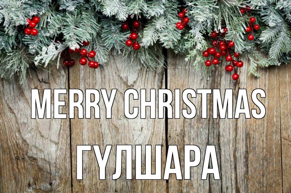 Greetings card с именем, ГҮЛШАРА Merry Christmas с рождеством Greetings with text for free download 