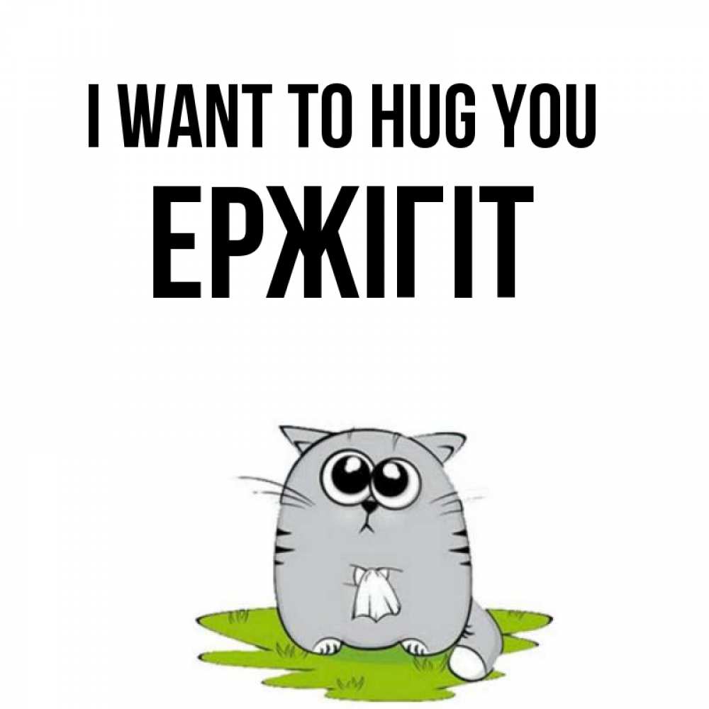 Greetings card с именем, Ержігіт I want to hug you котик теребит платочек сидя на травке Greetings with text for free download 