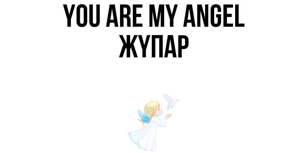 Greetings card с именем, ЖҮПАР You are my angel ангел, голубь Greetings with text for free download 