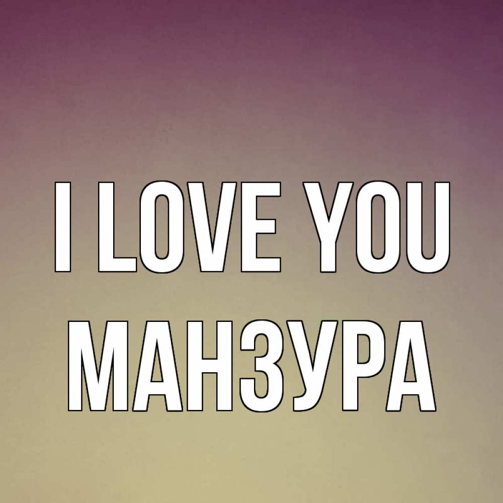 Greetings card с именем, МАНЗУРА I love you для любимой Greetings with text for free download 