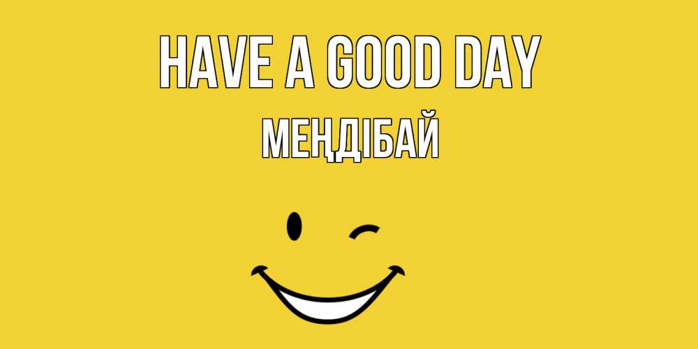 Greetings card с именем, МЕҢДІБАЙ Have a good day позитивного дня Greetings with text for free download 