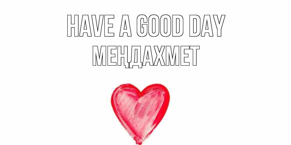 Greetings card с именем, МЕҢДАХМЕТ Have a good day прекрасного дня любимой Greetings with text for free download 